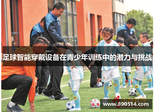 足球智能穿戴设备在青少年训练中的潜力与挑战